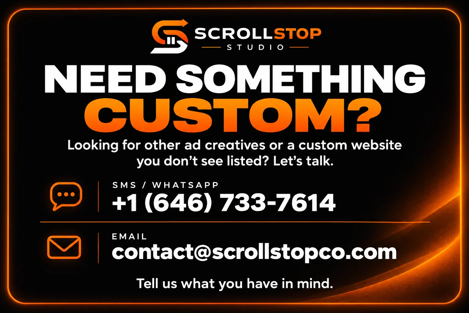 Need something custom? Looking for other ad creatives or a custom website you don’t see listed? Message +1 (646) 733-7614 on SMS or WhatsApp, or email contact@scrollstopco.com.